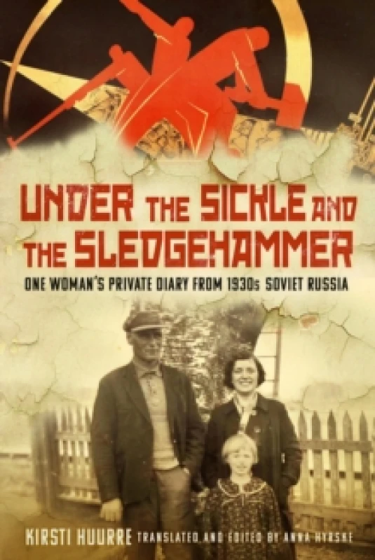 Image of Under the Sickle and the Sledgehammer : One Womans Private Diary from 1930s Soviet Russia Hardback
