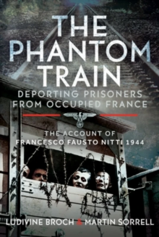 Image of The Phantom Train: Deporting Prisoners from Occupied France : The Account of Francesco Fausto Nitti, 1944 Hardback