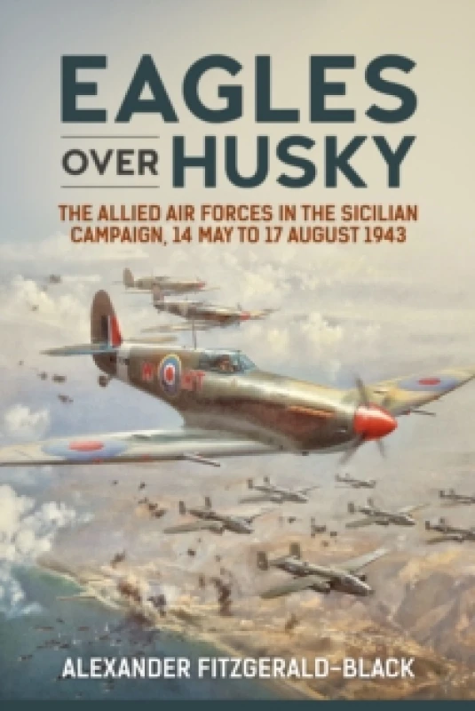 Image of Eagles over Husky : The Allied Air Forces in the Sicilian Campaign, 14 May to 17 August 1943 Hardback