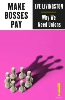 Image of Make Bosses Pay : Why We Need Unions