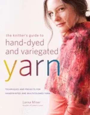 Image of knitters guide to hand dyed and variegated yarn techniques and projects for