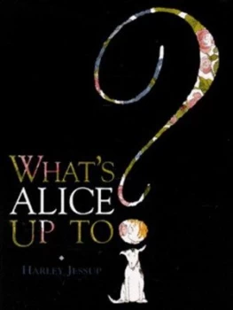 Image of Whats Alice up To by Harley Jessup Hardback