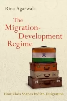 Image of The Migration-Development Regime : How Class Shapes Indian Emigration