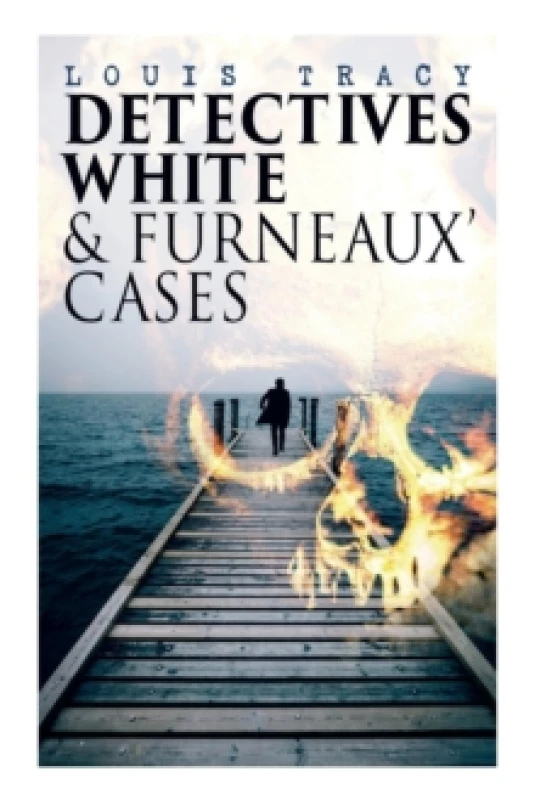 Image of Detectives White & Furneaux' Cases : 5 Thriller Novels in One Volume: The Postmaster's Daughter, Number Seventeen, The Strange Case of Mortimer Fenley