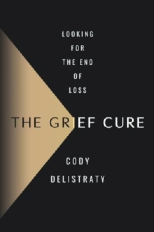 Image of The Grief Cure. Hardback. By Cody Delistraty Books