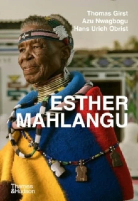 Image of Esther Mahlangu. Hardback. By Thomas Girst, Azu Nwagbogu, Hans Ulrich Obrist, Esther Mahlangu Books
