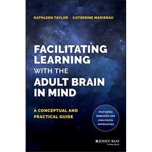 Image of Facilitating Learning with the Adult Brain in Mind: A Conceptual and Practical Guide by Kathleen Taylor, Catherine Marienau...