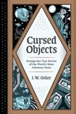 Image of cursed objects strange but true stories of the worlds most infamous items