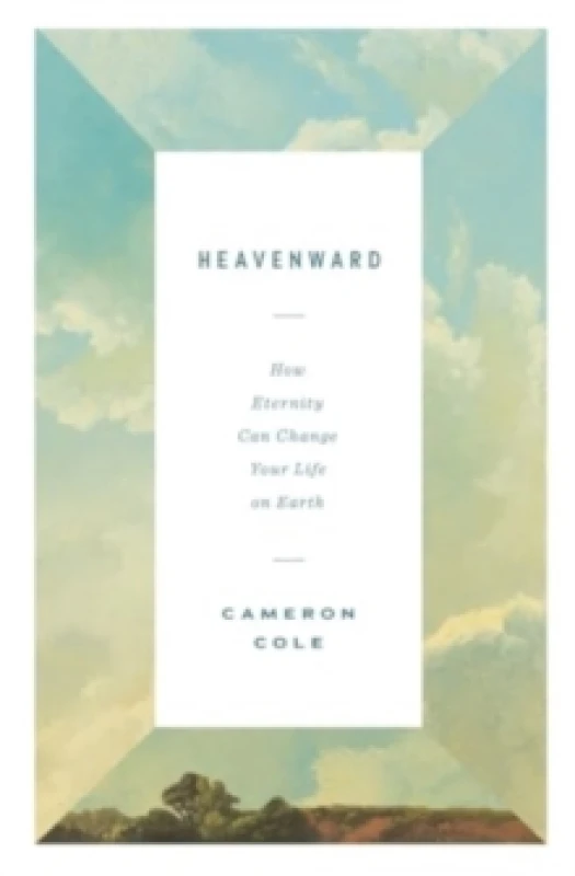 Image of Heavenward : How Eternity Can Change Your Life on Earth Paperback / softback