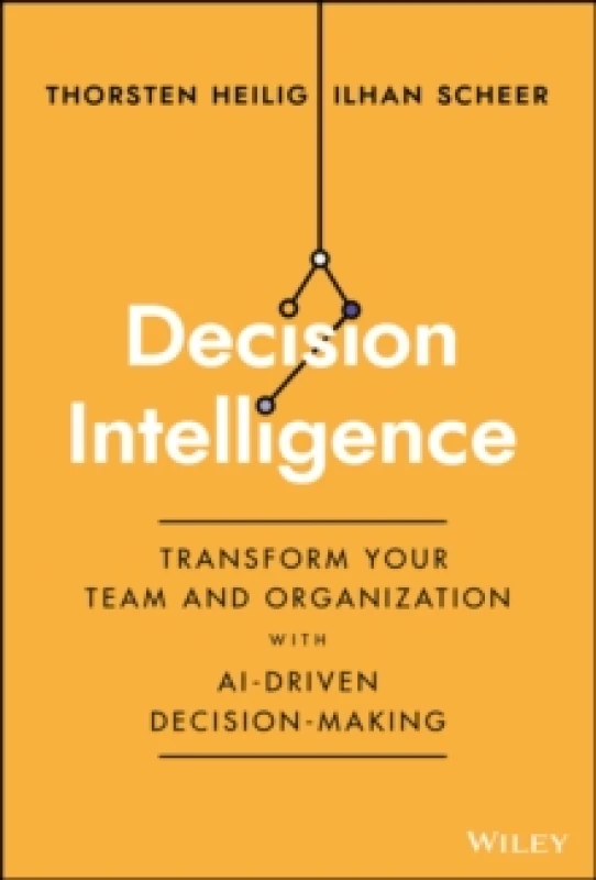 Image of Decision Intelligence : Transform Your Team and Organization with AI-Driven Decision-Making Hardback