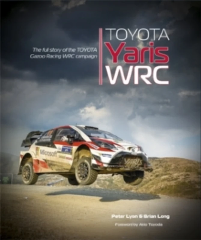 Image of Toyota Yaris Wrc : The Full Story of the Toyota Gazoo Racing Wrc Campaign Hardback