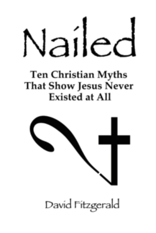 Image of Nailed : Ten Christian Myths That Show Jesus Never Existed at All Paperback / softback