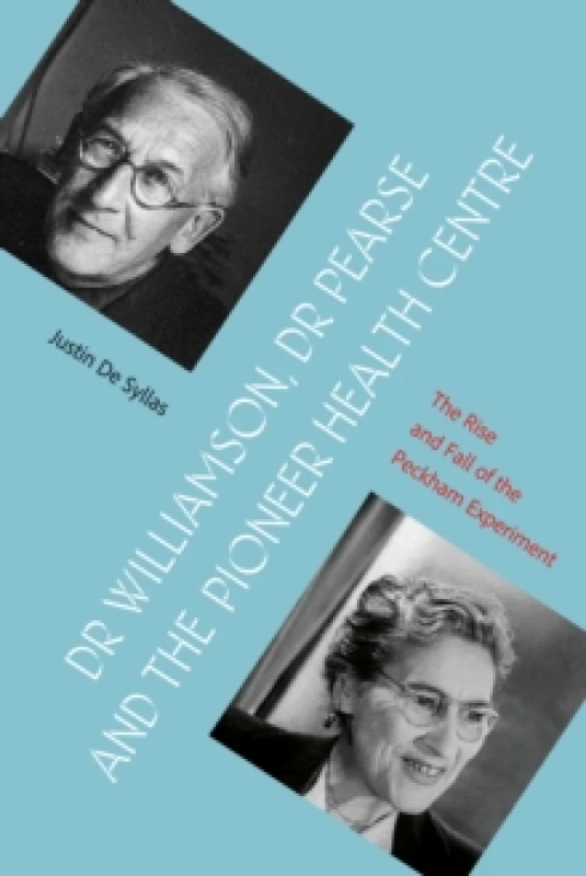 Image of Dr Williamson, Dr Pearse and the Pioneer Health Centre : The Rise and Fall of the Peckham Experiment Paperback / softback