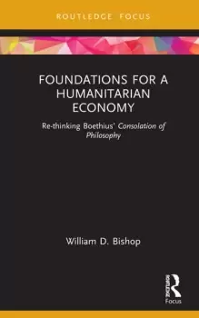 Image of Foundations for a Humanitarian Economy Re-thinking Boethius Consolation of Philosophy