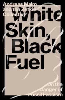 Image of White Skin, Black Fuel : On the Danger of Fossil Fascism