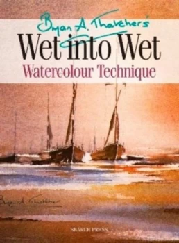 Image of Bryan A. Thatchers Wet-into-Wet Watercolour Technique by Bryan a Thatcher Paperback