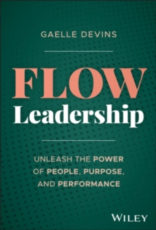 Image of Flow Leadership : Unleash the Power of People, Purpose, and Performance Hardback