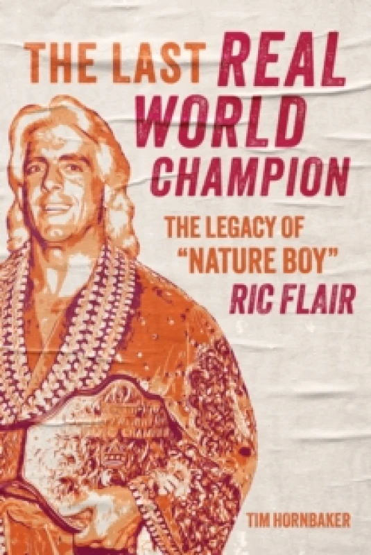 Image of The Last Real World Champion : The Legend of 'Nature Boy' Ric Flair Paperback / softback
