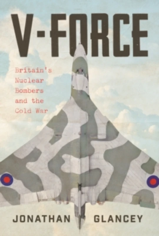 Image of V-Force : Britains Nuclear Bombers and the Cold War Hardback