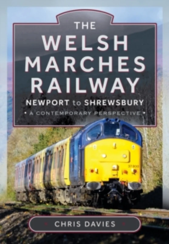 Image of The Welsh Marches Railway : Newport to Shrewsbury, A Contemporary Perspective Hardback