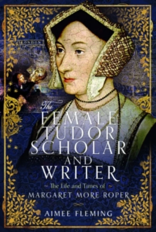 Image of The Female Tudor Scholar and Writer : The Life and Times of Margaret More Roper Hardback