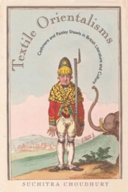 Image of Textile Orientalisms : Cashmere and Paisley Shawls in British Literature and Culture Hardback