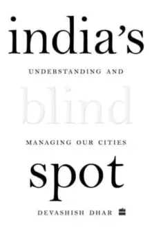 Image of India's Blind Spot : Understanding and Managing Our Cities