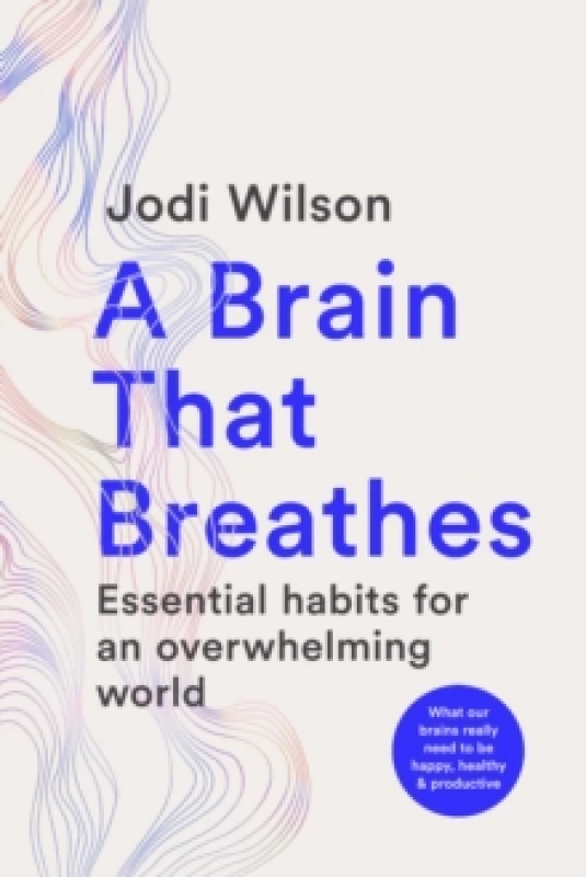 Image of A Brain That Breathes : Essential habits for an overwhelming world What our brains really need to be happy, healthy and productive Paperback / softb