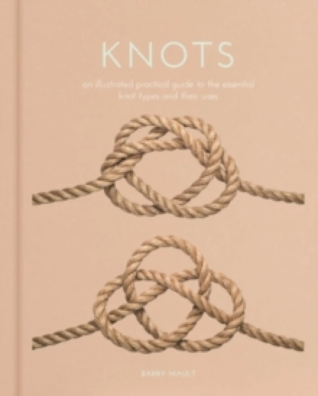 Image of Knots : An Illustrated Practical Guide to the Essential Knot Types and their Uses Hardback