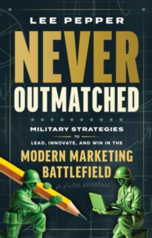 Image of Never Outmatched : Military Strategies to Lead, Innovate, and Win in the Modern Marketing Battlefield Hardback