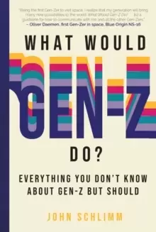 Image of What Would Gen-Z Do? Everything You Don't Know About Gen-Z but Should