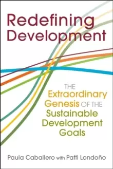 Image of Redefining Development : The Extraordinary Genesis of the Sustainable Development Goals