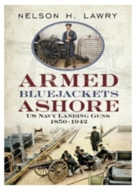 Image of Armed Bluejackets Ashore : US Navy Landing Guns 1850-1942 Hardback