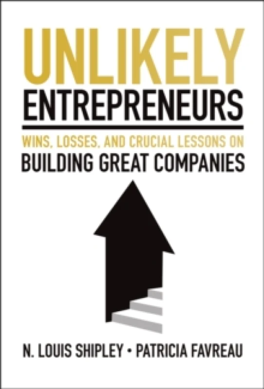 Image of Unlikely Entrepreneurs : Wins, Losses, and Crucial Lessons on Building Great Companies Hardback