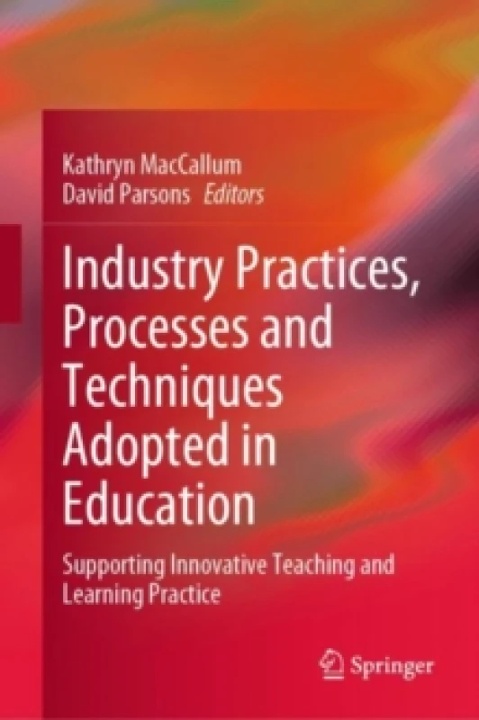 Image of Industry Practices, Processes and Techniques Adopted in Education : Supporting Innovative Teaching and Learning Practice Hardback