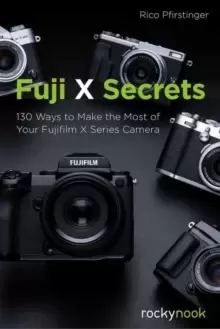 Image of Fuji X Secrets : 130 Ways to Make the Most of Your Fujifilm X Series Camera