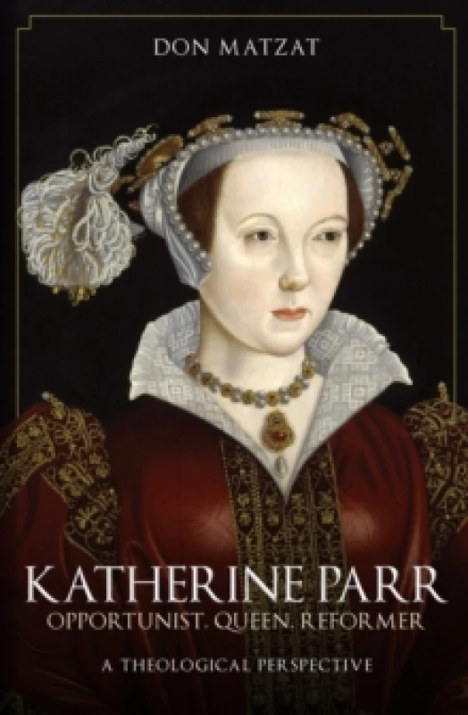 Image of Katherine Parr : Opportunist, Queen, Reformer: A Theological Perspective Paperback / softback