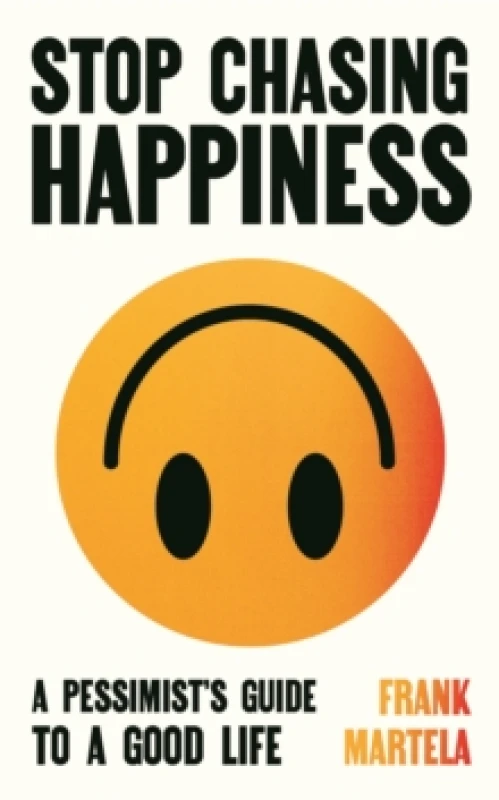 Image of Stop Chasing Happiness : A pessimist's guide to a good life Hardback