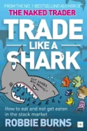 Image of trade like a shark the naked trader on how to eat and not get eaten in the