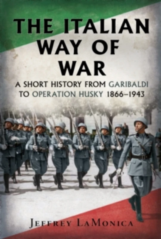 Image of The Italian Way of War : A Short History from Garibaldi to Operation Husky 18661943 Hardback