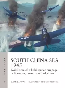 Image of South China Sea 1945 : Task Force 38's bold carrier rampage in Formosa, Luzon, and Indochina