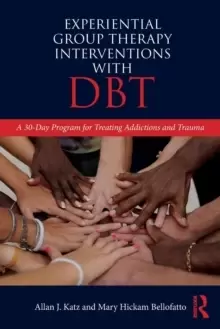 Image of Experiential Group Therapy Interventions with DBT : A 30-Day Program for Treating Addictions and Trauma