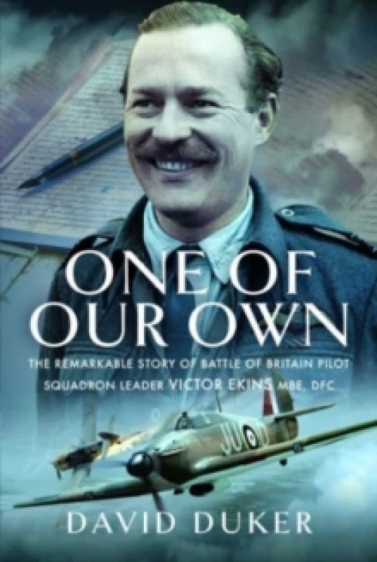 Image of One of Our Own : The Remarkable Story of Battle of Britain Pilot Squadron Leader Victor Ekins MBE DFC Hardback