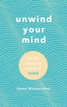 Image of Unwind Your Mind : The life-changing power of ASMR