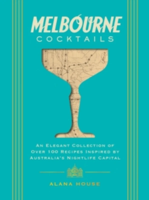 Image of Melbourne Cocktails : An Elegant Collection of Over 100 Recipes Inspired by Oz Hardback