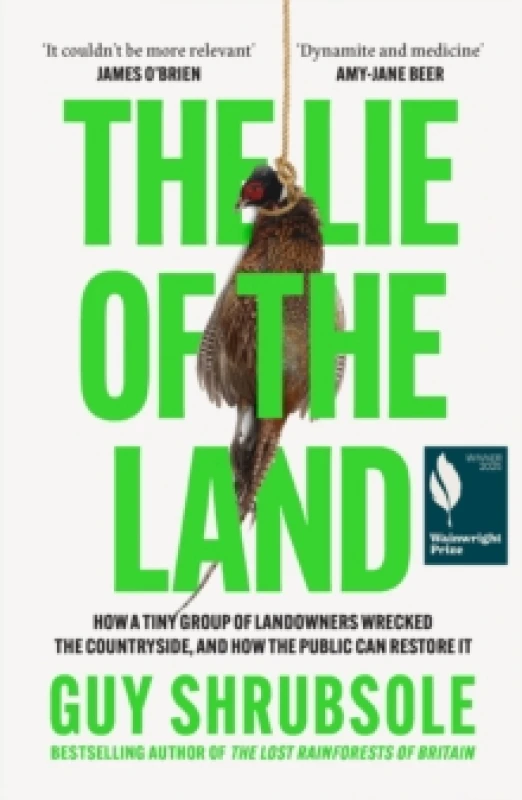 Image of The Lie of the Land : How a Tiny Group of Landowners Wrecked the Countryside, and How the Public Can Restore it Paperback / softback
