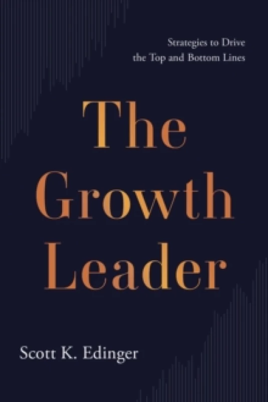 Image of The Growth Leader : Strategies to Drive the Top and Bottom Lines Hardback