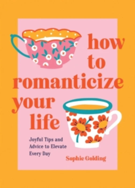 Image of How to Romanticize Your Life : Joyful Tips and Advice to Elevate Every Day Hardback