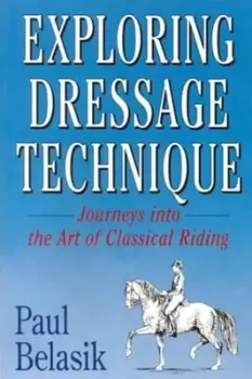 Image of Exploring dressage technique by Paul Belasik