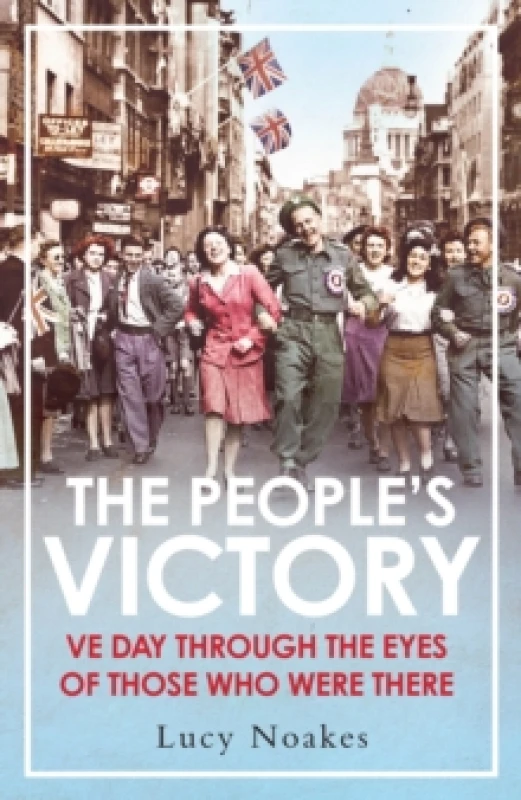 Image of The People's Victory : VE Day Through the Eyes of Those Who Were There Hardback